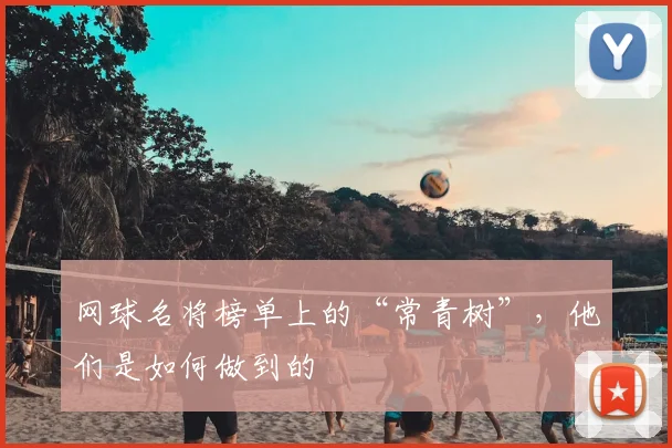网球名将榜单上的“常青树”，他们是如何做到的