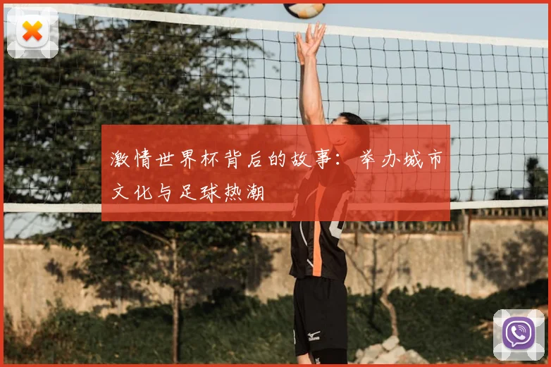 激情世界杯背后的故事:举办城市文化与足球热潮